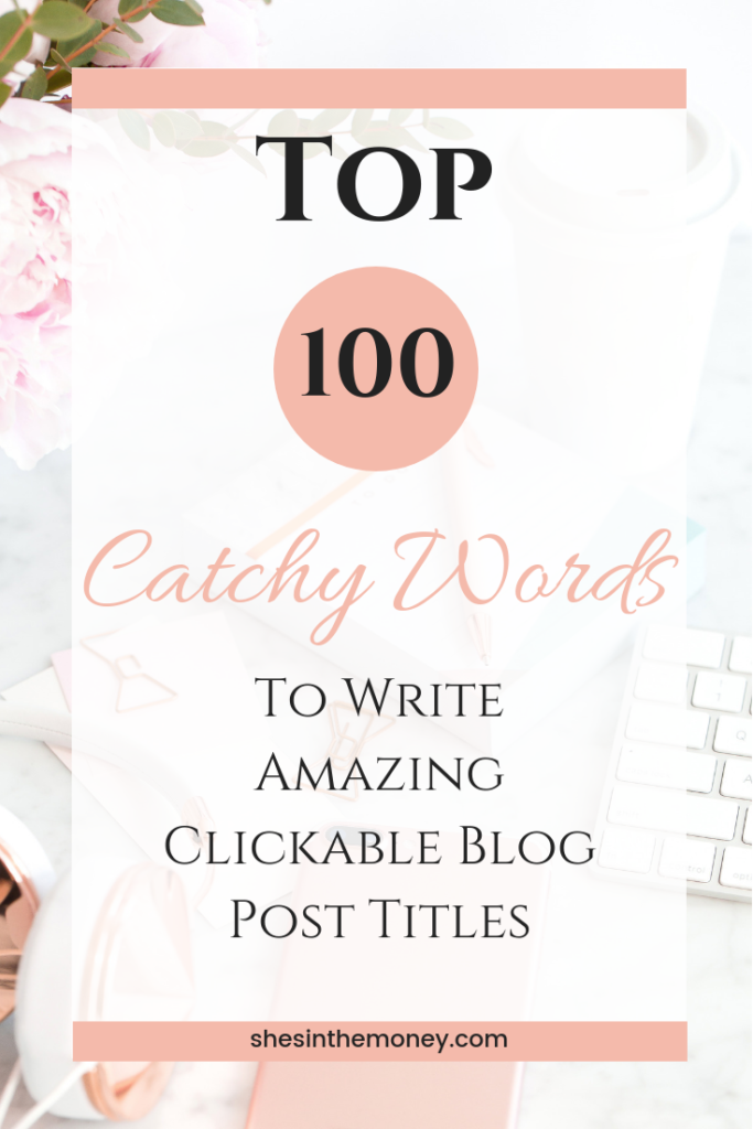 Top 100 Catchy Words To Write Amazing Clickable Blog Post Titles